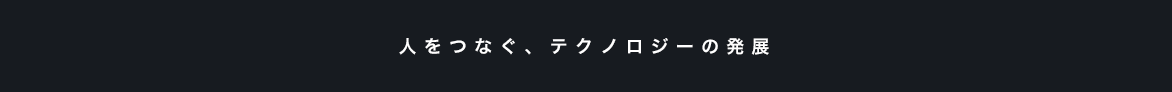 人をつなぐ、テクノロジーの発展